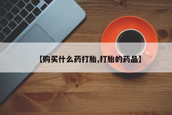 私人医院 打胎药吗【购买什么药打胎,打胎的药品】