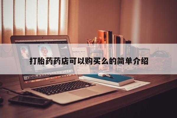 私人医院 打胎药吗打胎药药店可以购买么的简单介绍